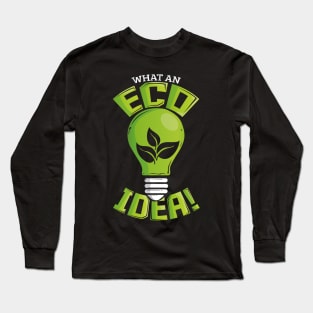 What An Eco Idea Funny Earth Day Long Sleeve T-Shirt